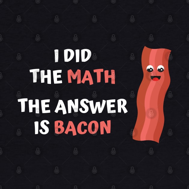 I DID THE MATH, THE ANSWER IS BACON by apparel.tolove@gmail.com